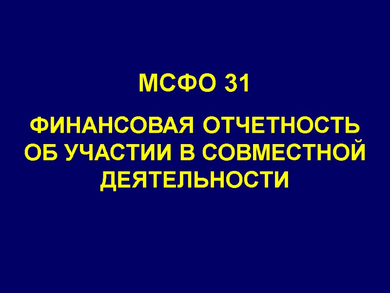 МСФО 31 ФИНАНСОВАЯ ОТЧЕТНОСТЬ ОБ УЧАСТИИ В СОВМЕСТНОЙ ДЕЯТЕЛЬНОСТИ